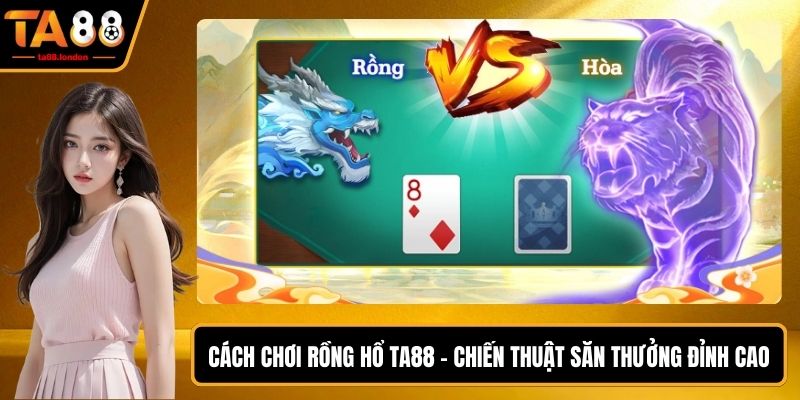 Cách Chơi Rồng Hổ