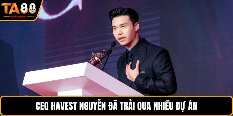 CEO Havest Nguyễn đã trải qua nhiều dự án