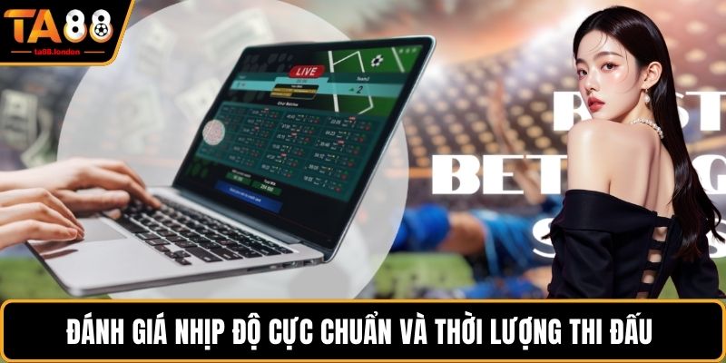 Đánh giá nhịp độ cực chuẩn và thời lượng thi đấu 