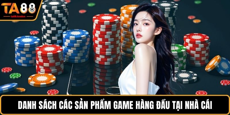 Danh sách các sản phẩm game hàng đầu tại nhà cái