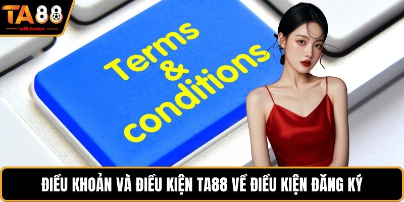 Điều khoản và điều kiện TA88 về điều kiện đăng ký