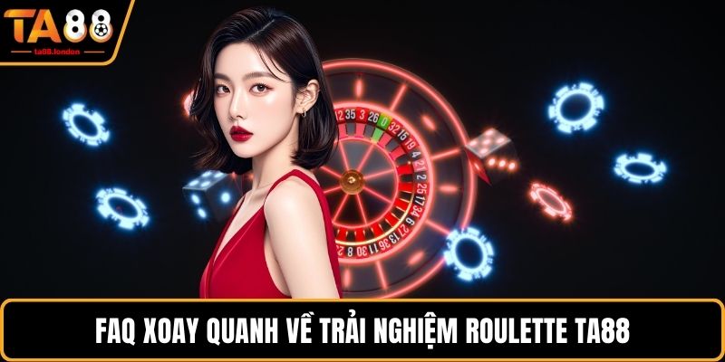 FAQ xoay quanh về trải nghiệm roulette TA88