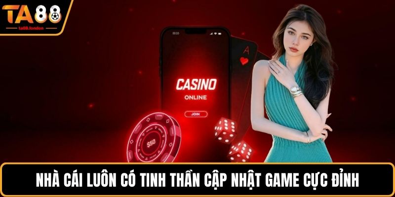Nhà cái luôn có tinh thần cập nhật game cực đỉnh