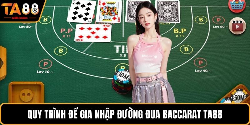 Quy trình để gia nhập đường đua baccarat TA88