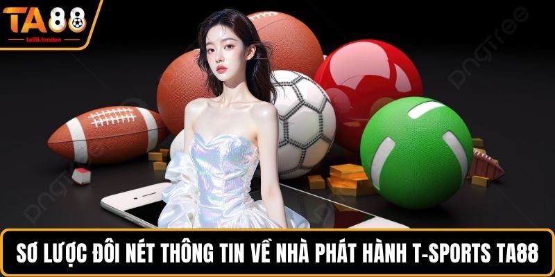 Sơ lược đôi nét thông tin về nhà phát hành T-sports Ta88