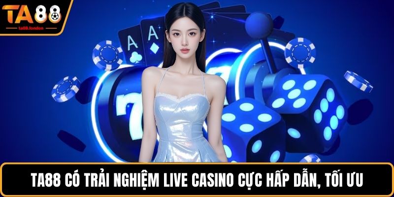 Ta88 có trải nghiệm Live Casino cực hấp dẫn, tối ưu