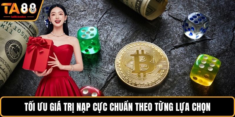 Tối ưu giá trị nạp cực chuẩn theo từng lựa chọn
